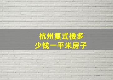 杭州复式楼多少钱一平米房子