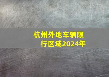 杭州外地车辆限行区域2024年