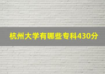 杭州大学有哪些专科430分