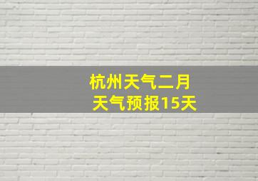 杭州天气二月天气预报15天