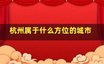 杭州属于什么方位的城市