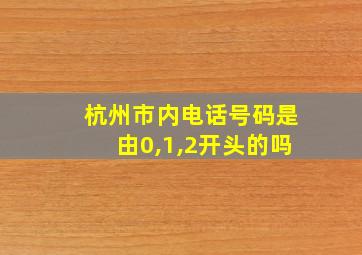 杭州市内电话号码是由0,1,2开头的吗