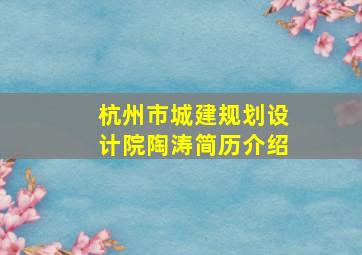 杭州市城建规划设计院陶涛简历介绍