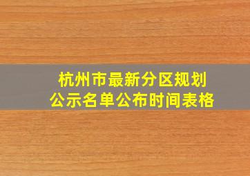 杭州市最新分区规划公示名单公布时间表格