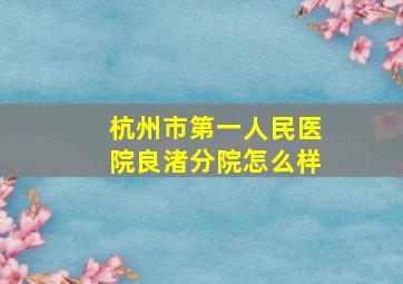 杭州市第一人民医院良渚分院怎么样