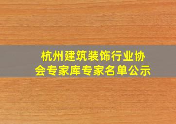 杭州建筑装饰行业协会专家库专家名单公示