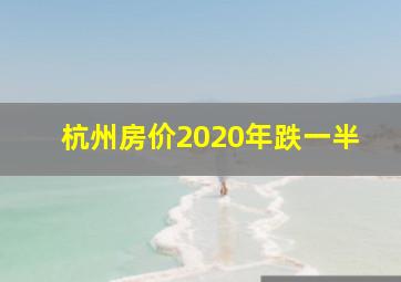 杭州房价2020年跌一半