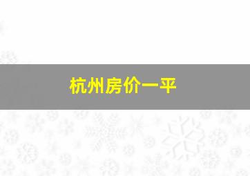 杭州房价一平