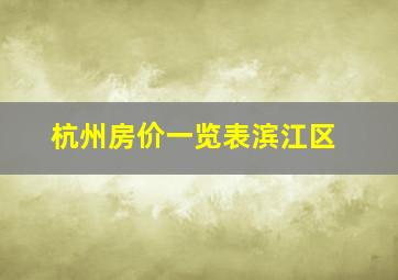 杭州房价一览表滨江区