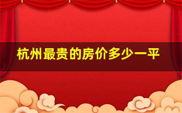 杭州最贵的房价多少一平