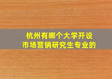 杭州有哪个大学开设市场营销研究生专业的