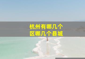 杭州有哪几个区哪几个县城