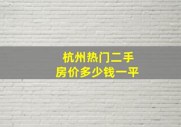 杭州热门二手房价多少钱一平