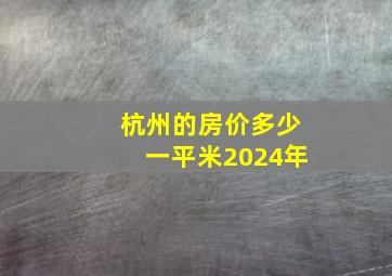 杭州的房价多少一平米2024年