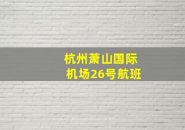 杭州萧山国际机场26号航班