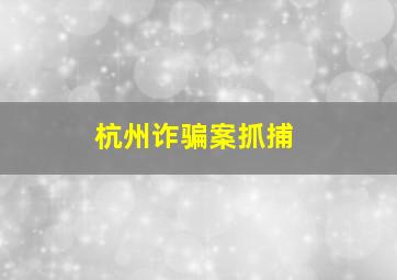 杭州诈骗案抓捕