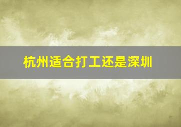 杭州适合打工还是深圳