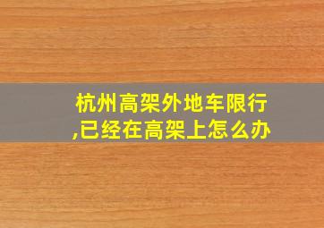 杭州高架外地车限行,已经在高架上怎么办