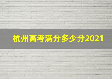 杭州高考满分多少分2021