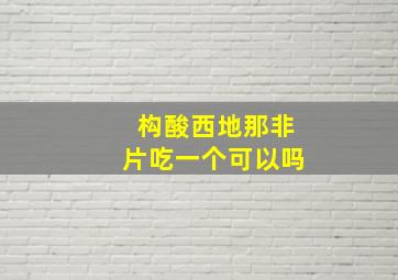 构酸西地那非片吃一个可以吗