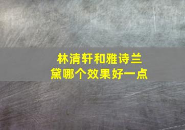 林清轩和雅诗兰黛哪个效果好一点