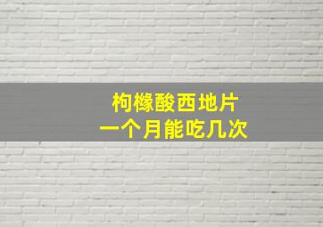 枸橼酸西地片一个月能吃几次