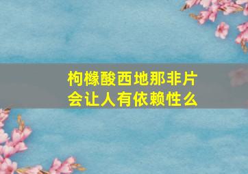 枸橼酸西地那非片会让人有依赖性么