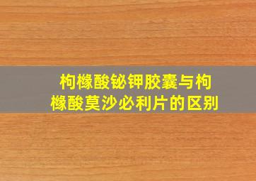 枸橼酸铋钾胶囊与枸橼酸莫沙必利片的区别