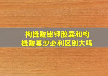 枸橼酸铋钾胶囊和枸橼酸莫沙必利区别大吗