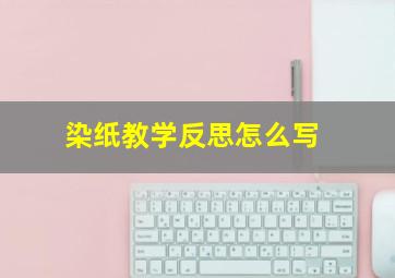 染纸教学反思怎么写