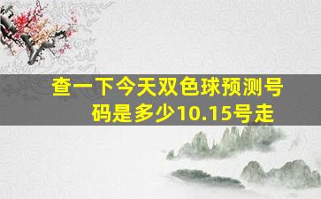 查一下今天双色球预测号码是多少10.15号走