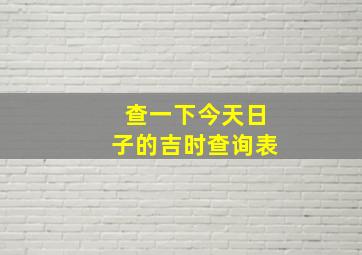 查一下今天日子的吉时查询表