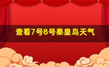 查看7号8号秦皇岛天气