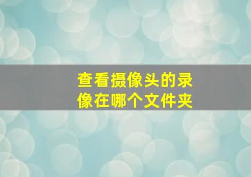 查看摄像头的录像在哪个文件夹