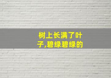 树上长满了叶子,碧绿碧绿的