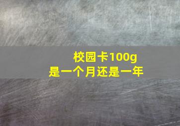 校园卡100g是一个月还是一年