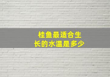 桂鱼最适合生长的水温是多少