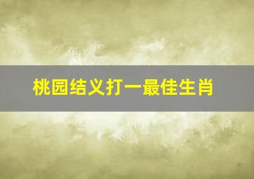 桃园结义打一最佳生肖