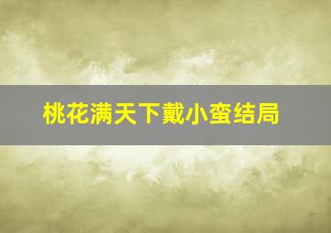 桃花满天下戴小蛮结局