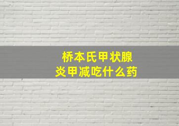 桥本氏甲状腺炎甲减吃什么药