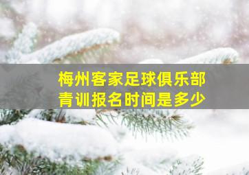 梅州客家足球俱乐部青训报名时间是多少