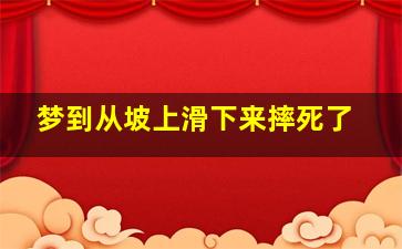 梦到从坡上滑下来摔死了