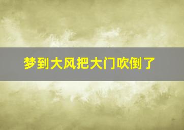 梦到大风把大门吹倒了