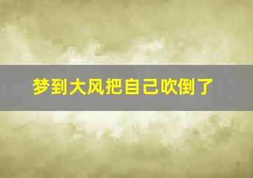 梦到大风把自己吹倒了