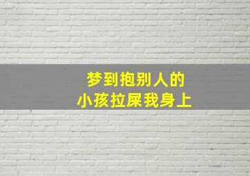 梦到抱别人的小孩拉屎我身上