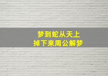 梦到蛇从天上掉下来周公解梦