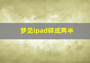 梦见ipad碎成两半