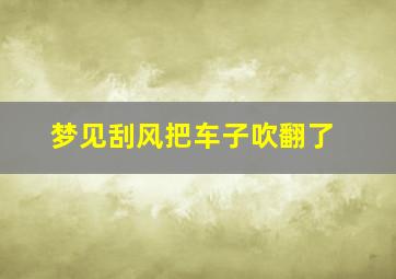 梦见刮风把车子吹翻了