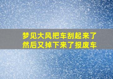 梦见大风把车刮起来了然后又掉下来了报废车