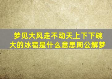 梦见大风走不动天上下下碗大的冰雹是什么意思周公解梦